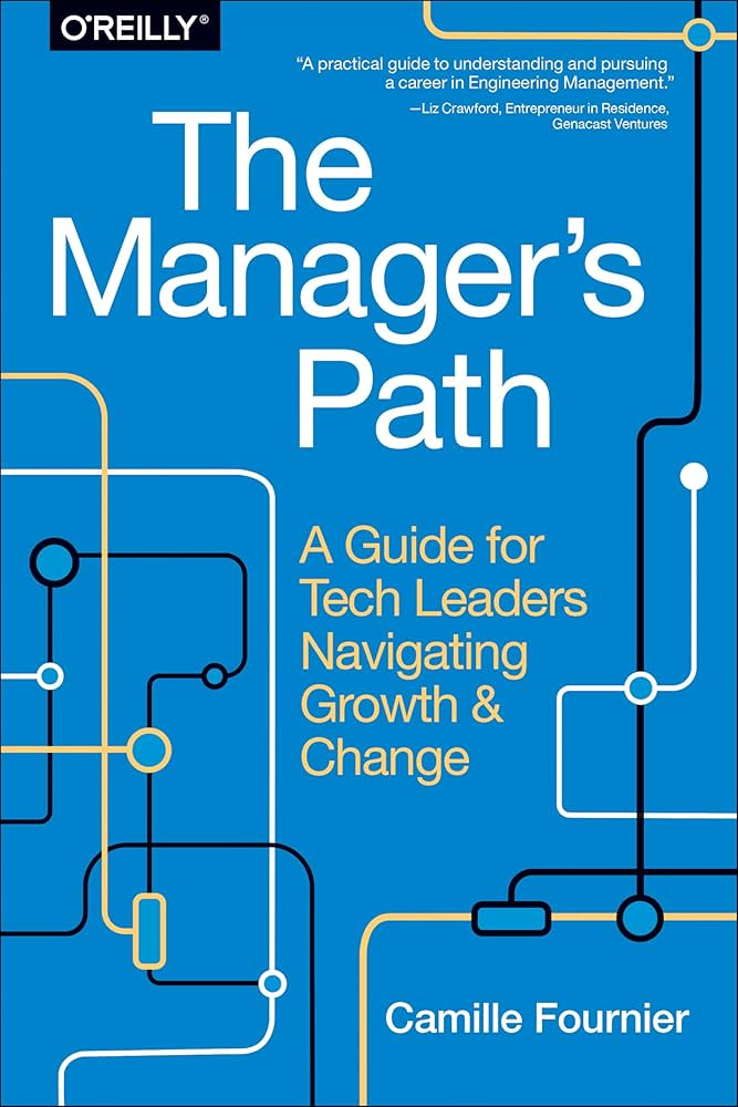 The Manager’s Path: A Guide for Tech Leaders Navigating Growth and Change by Camille Fournier