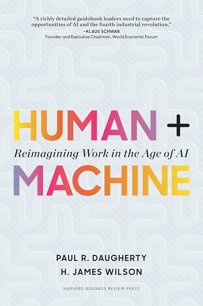 Human + Machine: Reimagining Work in the Age of AI by Paul R. Daugherty & H. James Wilson