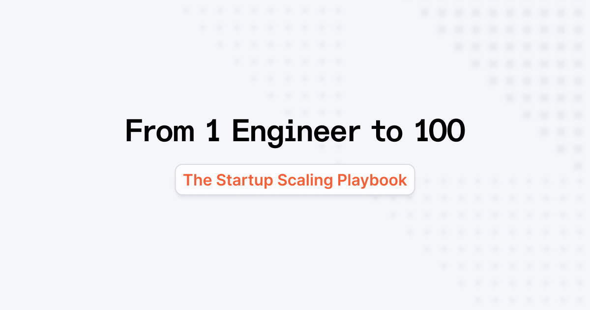 From 1 to 100+ Engineers: The Startup Scaling Playbook
